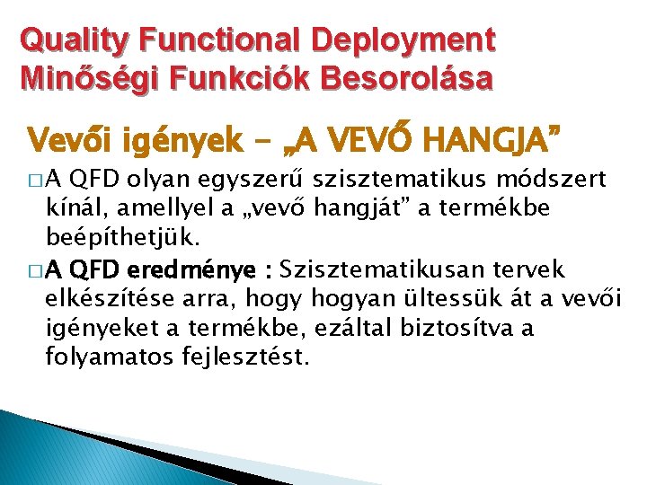 Quality Functional Deployment Minőségi Funkciók Besorolása Vevői igények - „A VEVŐ HANGJA” �A QFD