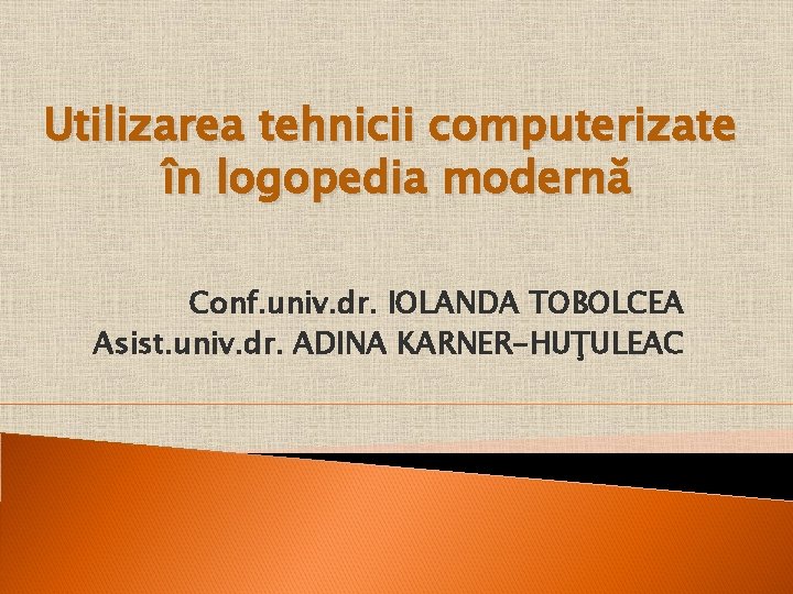 Utilizarea tehnicii computerizate în logopedia modernă Conf. univ. dr. IOLANDA TOBOLCEA Asist. univ. dr. Utilizarea tehnicii computerizate în logopedia modernă Conf. univ. dr. IOLANDA TOBOLCEA Asist. univ. dr.