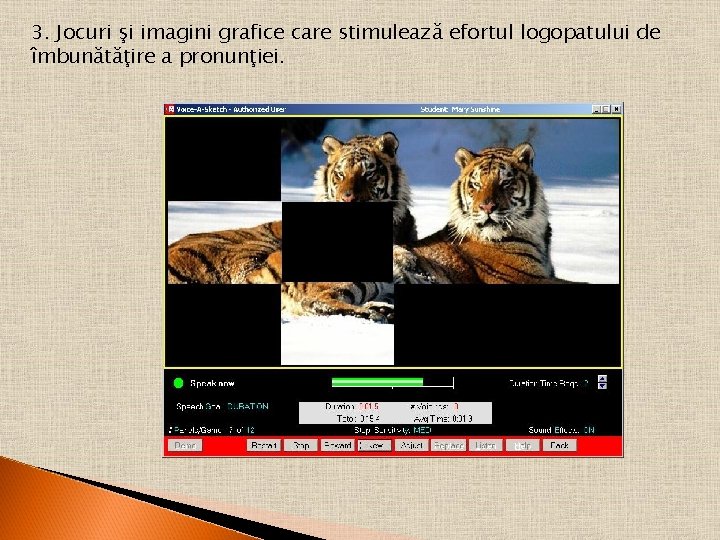 3. Jocuri şi imagini grafice care stimulează efortul logopatului de îmbunătăţire a pronunţiei. 3. Jocuri şi imagini grafice care stimulează efortul logopatului de îmbunătăţire a pronunţiei.