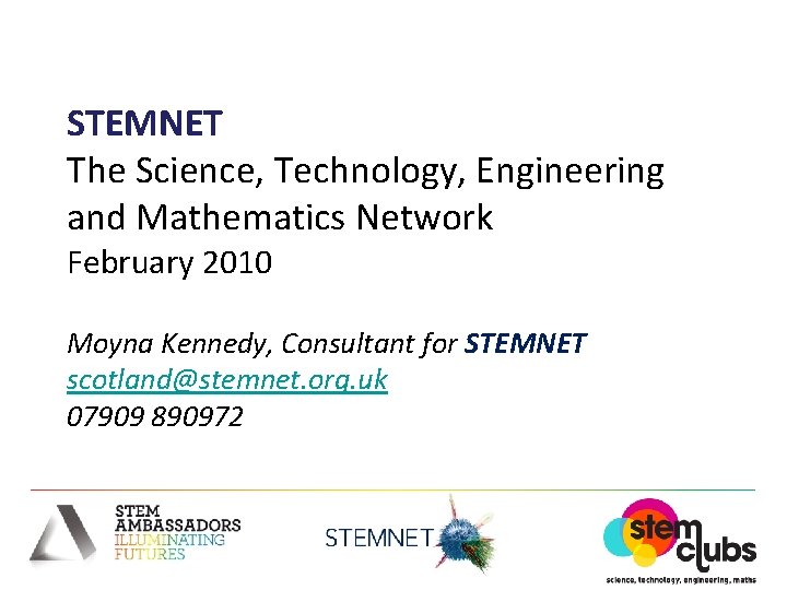 STEMNET The Science, Technology, Engineering and Mathematics Network February 2010 Moyna Kennedy, Consultant for