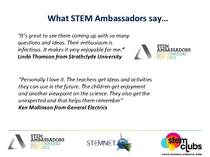 What STEM Ambassadors say… “It’s great to see them coming up with so many