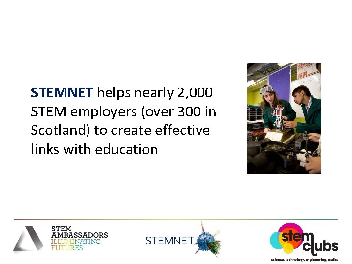 STEMNET helps nearly 2, 000 STEM employers (over 300 in Scotland) to create effective