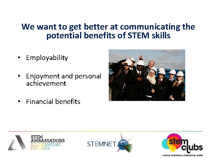 We want to get better at communicating the potential benefits of STEM skills •