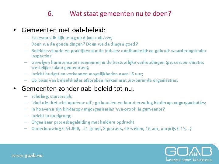 6. Wat staat gemeenten nu te doen? • Gemeenten met oab-beleid: – Sta even