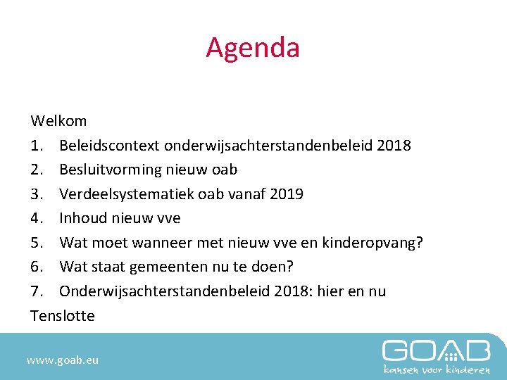 Agenda Welkom 1. Beleidscontext onderwijsachterstandenbeleid 2018 2. Besluitvorming nieuw oab 3. Verdeelsystematiek oab vanaf