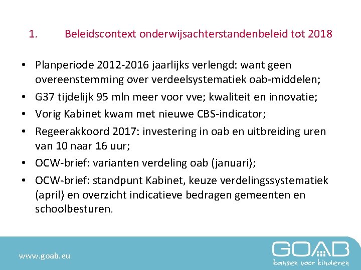 1. Beleidscontext onderwijsachterstandenbeleid tot 2018 • Planperiode 2012 -2016 jaarlijks verlengd: want geen overeenstemming