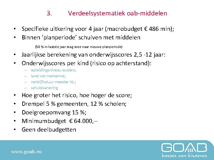 3. Verdeelsystematiek oab-middelen • Specifieke uitkering voor 4 jaar (macrobudget € 486 mln); •