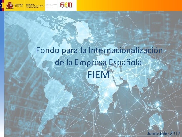  Fondo para la Internacionalización de la Empresa Española FIEM Junio‐Julio 2017 