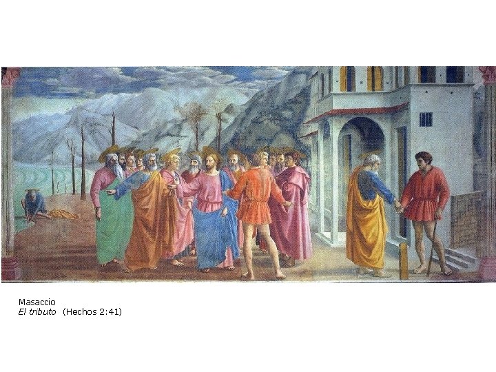 Masaccio El tributo (Hechos 2: 41) Masaccio El tributo (Hechos 2: 41)