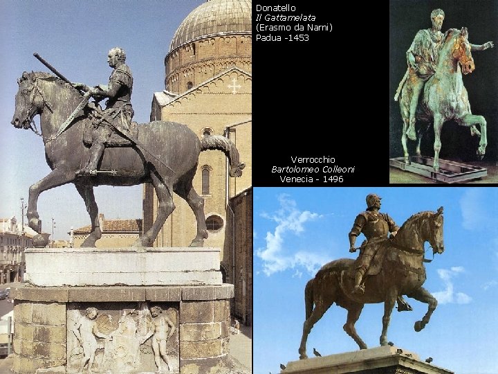 Donatello Il Gattamelata (Erasmo da Narni) Padua -1453 Verrocchio Bartolomeo Colleoni Venecia - 1496 Donatello Il Gattamelata (Erasmo da Narni) Padua -1453 Verrocchio Bartolomeo Colleoni Venecia - 1496