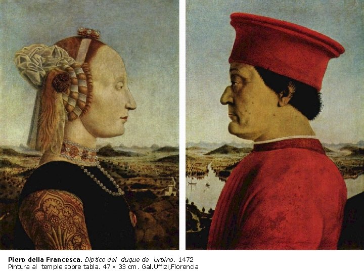 Piero della Francesca. Díptico del duque de Urbino. 1472 Pintura al temple sobre tabla. Piero della Francesca. Díptico del duque de Urbino. 1472 Pintura al temple sobre tabla.