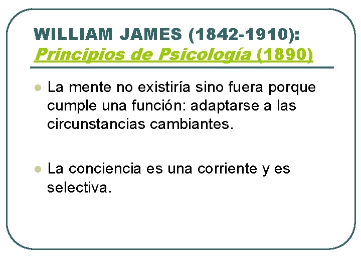 WILLIAM JAMES (1842 -1910): Principios de Psicología (1890) l La mente no existiría sino