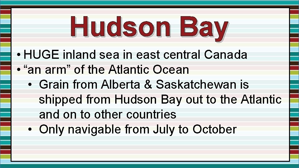 Hudson Bay • HUGE inland sea in east central Canada • “an arm” of Hudson Bay • HUGE inland sea in east central Canada • “an arm” of