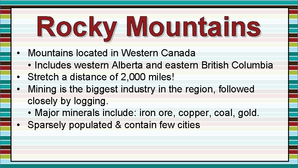 Rocky Mountains • Mountains located in Western Canada • Includes western Alberta and eastern Rocky Mountains • Mountains located in Western Canada • Includes western Alberta and eastern