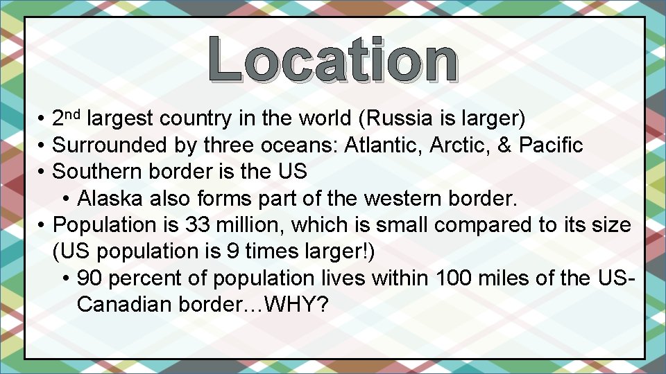 Location • 2 nd largest country in the world (Russia is larger) • Surrounded Location • 2 nd largest country in the world (Russia is larger) • Surrounded