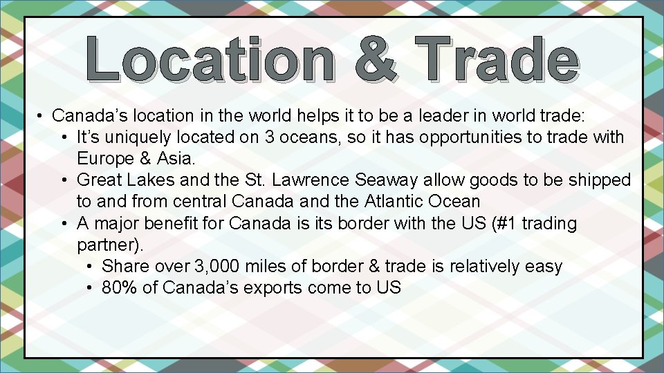 Location & Trade • Canada’s location in the world helps it to be a Location & Trade • Canada’s location in the world helps it to be a