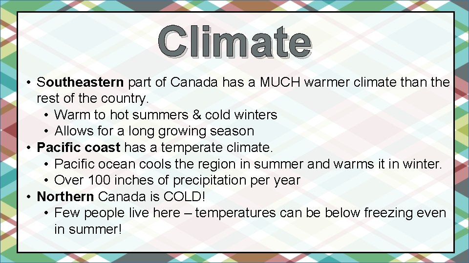 Climate • Southeastern part of Canada has a MUCH warmer climate than the rest Climate • Southeastern part of Canada has a MUCH warmer climate than the rest