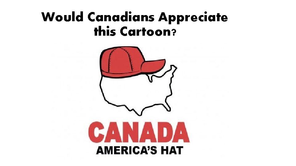 Would Canadians Appreciate this Cartoon? Would Canadians Appreciate this Cartoon?