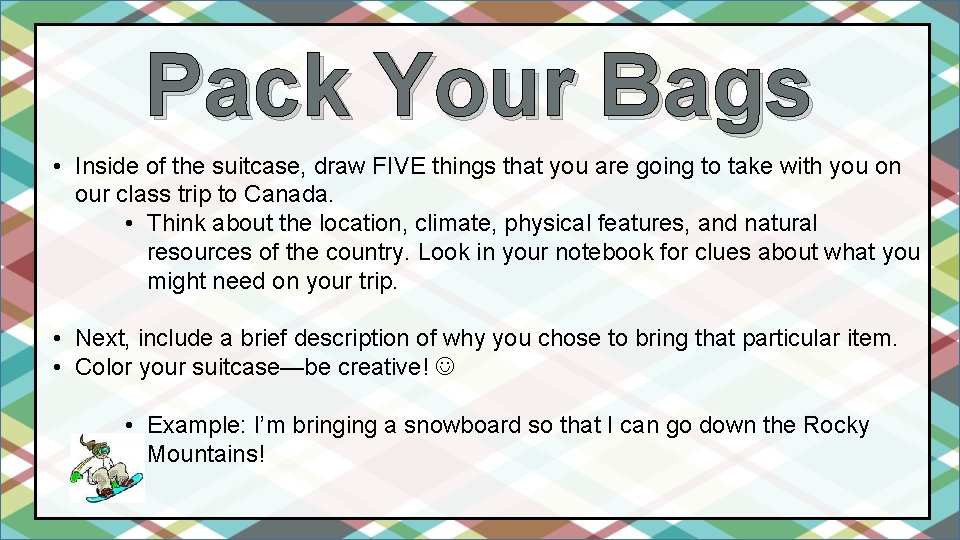 Pack Your Bags • Inside of the suitcase, draw FIVE things that you are Pack Your Bags • Inside of the suitcase, draw FIVE things that you are