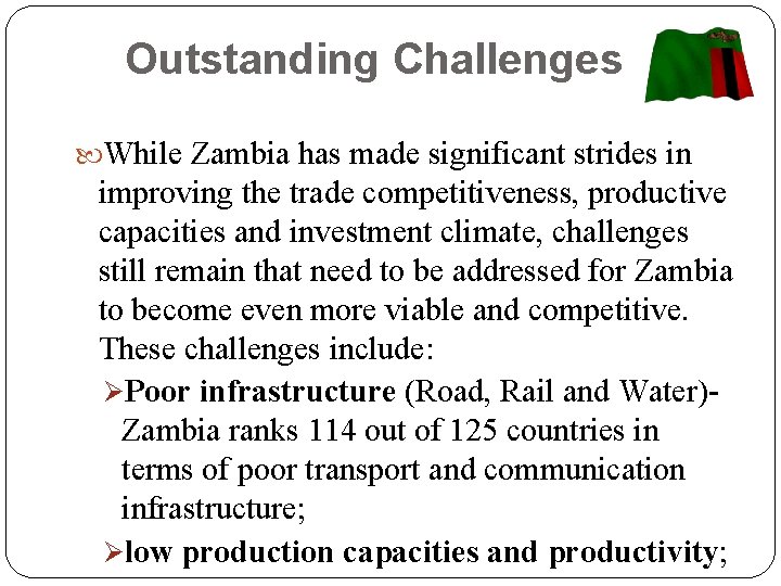 Outstanding Challenges While Zambia has made significant strides in improving the trade competitiveness, productive