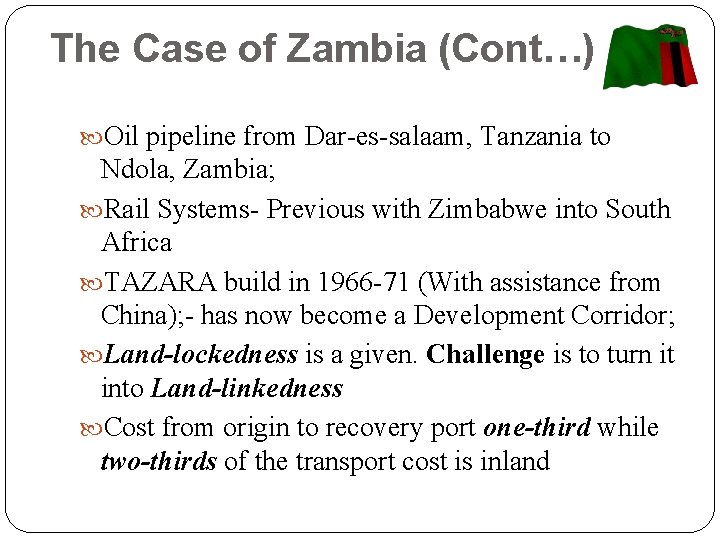The Case of Zambia (Cont…) Oil pipeline from Dar-es-salaam, Tanzania to Ndola, Zambia; Rail