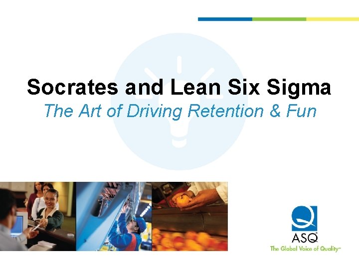 Socrates and Lean Six Sigma The Art of Driving Retention & Fun 