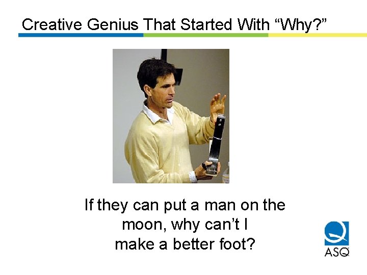 Creative Genius That Started With “Why? ” If they can put a man on