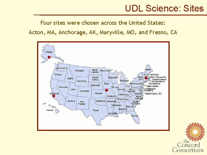 UDL Science: Sites Four sites were chosen across the United States: Acton, MA, Anchorage,