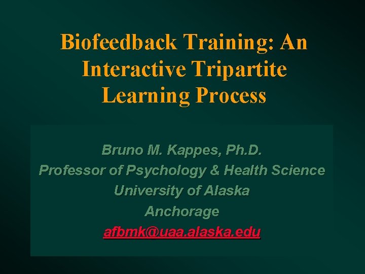 Biofeedback Training: An Interactive Tripartite Learning Process Bruno M. Kappes, Ph. D. Professor of