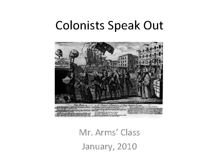 Colonists Speak Out Mr. Arms’ Class January, 2010 