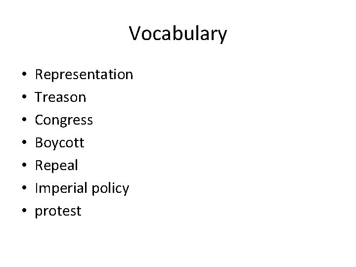 Vocabulary • • Representation Treason Congress Boycott Repeal Imperial policy protest 