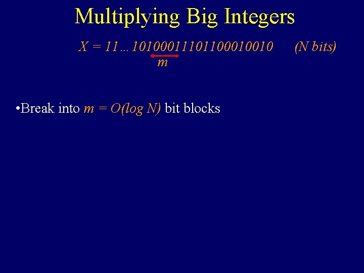 Multiplying Big Integers X = 11… 10100011101100010010 m • Break into m = O(log