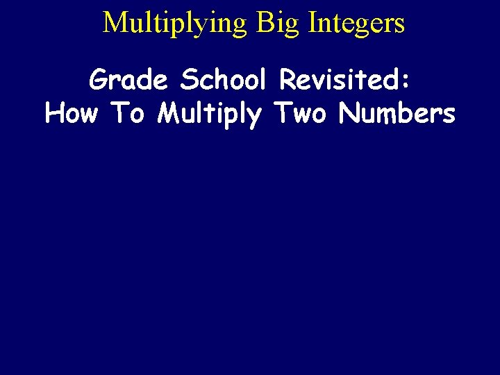 Multiplying Big Integers Grade School Revisited: How To Multiply Two Numbers 