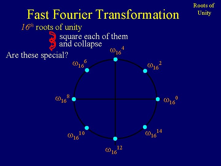 Fast Fourier Transformation 16 th roots of unity square each of them and collapse