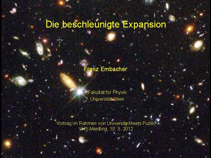 Die beschleunigte Expansion Franz Embacher Fakultät für Physik Universität Wien Vortrag im Rahmen von