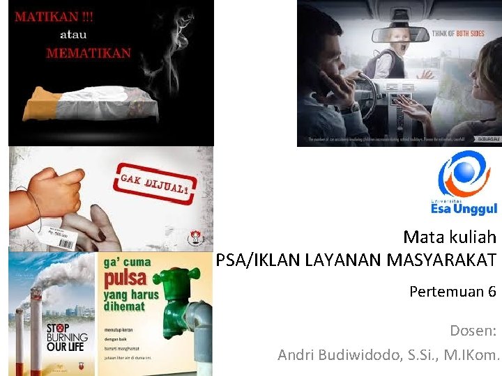 Mata kuliah PSA/IKLAN LAYANAN MASYARAKAT Pertemuan 6 Dosen: Andri Budiwidodo, S. Si. , M.