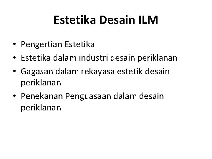 Estetika Desain ILM • Pengertian Estetika • Estetika dalam industri desain periklanan • Gagasan