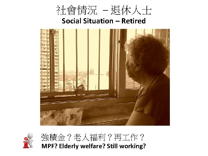 社會情況 – 退休人士 Social Situation – Retired 強積金？老人福利？再 作？ MPF? Elderly welfare? Still working?