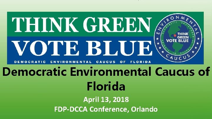 Democratic Environmental Caucus of Florida April 13, 2018 FDP-DCCA Conference, Orlando 