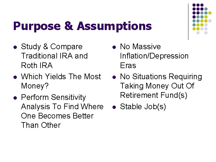 Purpose & Assumptions l l l Study & Compare Traditional IRA and Roth IRA