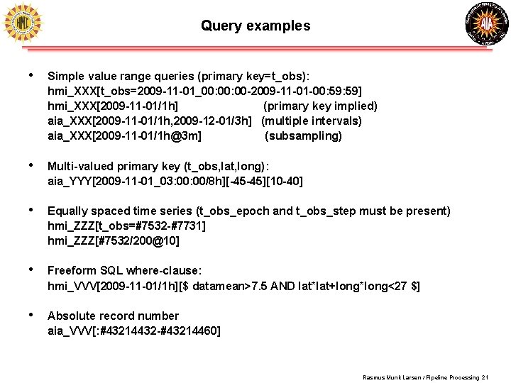 Query examples • Simple value range queries (primary key=t_obs): hmi_XXX[t_obs=2009 -11 -01_00: 00 -2009 Query examples • Simple value range queries (primary key=t_obs): hmi_XXX[t_obs=2009 -11 -01_00: 00 -2009