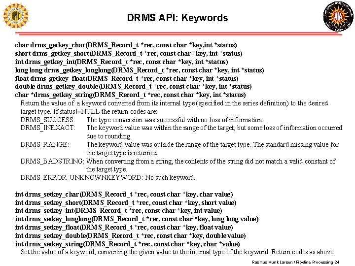 DRMS API: Keywords char drms_getkey_char(DRMS_Record_t *rec, const char *key, int *status) short drms_getkey_short(DRMS_Record_t *rec, DRMS API: Keywords char drms_getkey_char(DRMS_Record_t *rec, const char *key, int *status) short drms_getkey_short(DRMS_Record_t *rec,