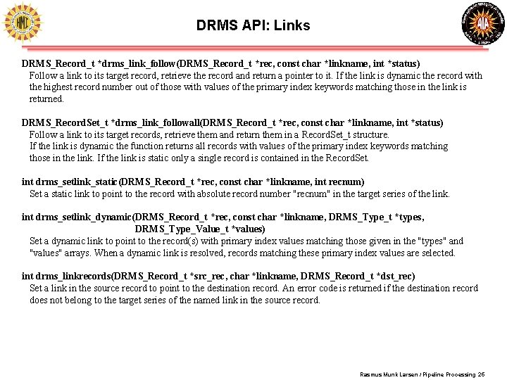 DRMS API: Links DRMS_Record_t *drms_link_follow(DRMS_Record_t *rec, const char *linkname, int *status) Follow a link DRMS API: Links DRMS_Record_t *drms_link_follow(DRMS_Record_t *rec, const char *linkname, int *status) Follow a link