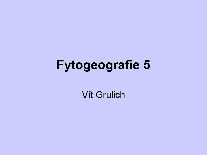 Fytogeografie 5 Vít Grulich 