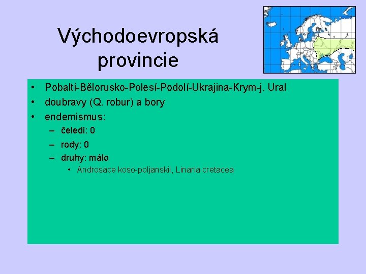Východoevropská provincie • Pobaltí-Bělorusko-Polesí-Podolí-Ukrajina-Krym-j. Ural • doubravy (Q. robur) a bory • endemismus: –