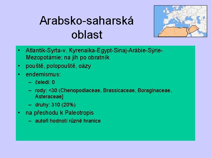 Arabsko-saharská oblast • Atlantik-Syrta-v. Kyrenaika-Egypt-Sinaj-Arábie-Sýrie. Mezopotámie; na jih po obratník • pouště, polopouště, oázy