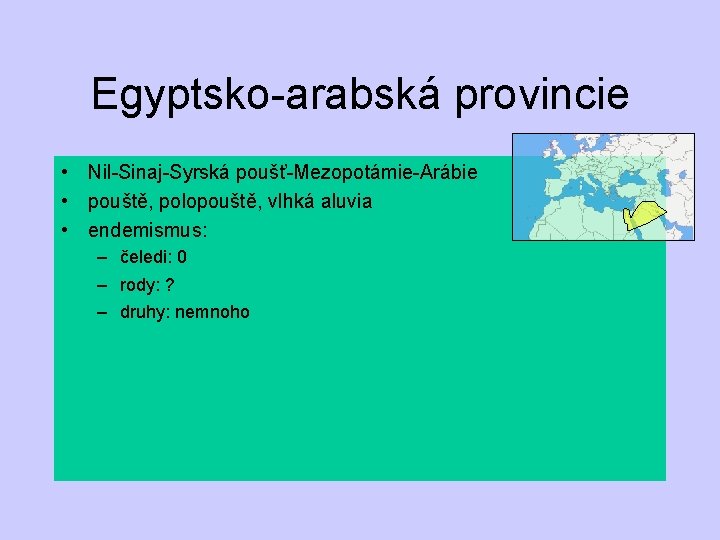 Egyptsko-arabská provincie • Nil-Sinaj-Syrská poušť-Mezopotámie-Arábie • pouště, polopouště, vlhká aluvia • endemismus: – čeledi: