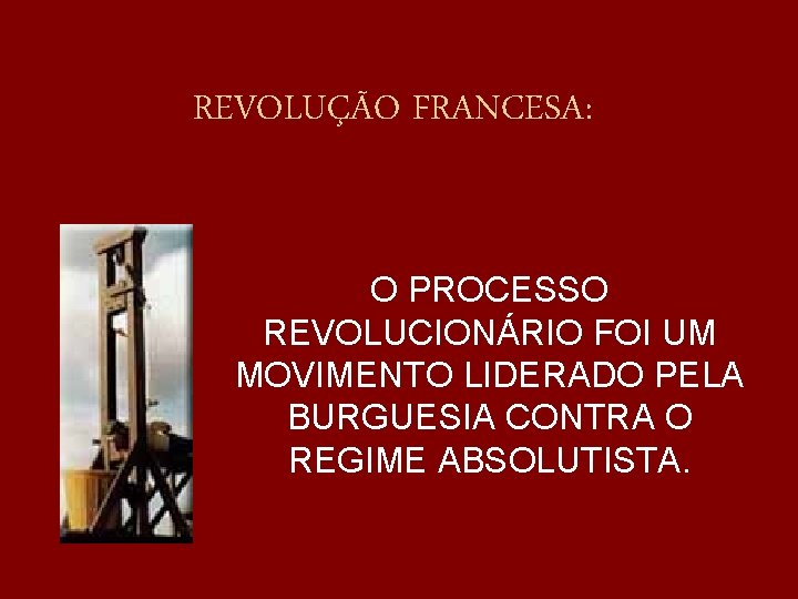 REVOLUÇÃO FRANCESA: O PROCESSO REVOLUCIONÁRIO FOI UM MOVIMENTO LIDERADO PELA BURGUESIA CONTRA O REGIME