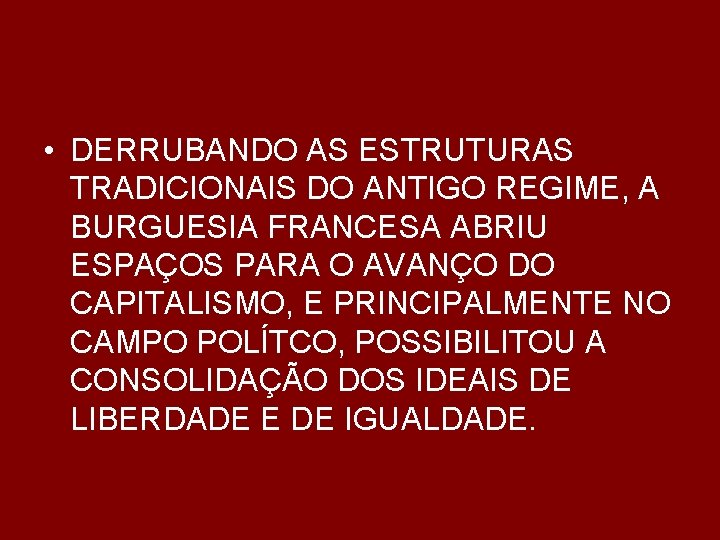  • DERRUBANDO AS ESTRUTURAS TRADICIONAIS DO ANTIGO REGIME, A BURGUESIA FRANCESA ABRIU ESPAÇOS