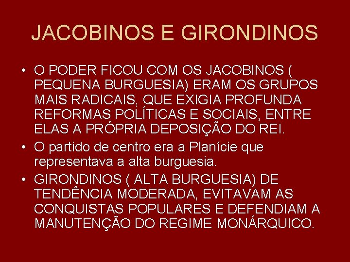 JACOBINOS E GIRONDINOS • O PODER FICOU COM OS JACOBINOS ( PEQUENA BURGUESIA) ERAM